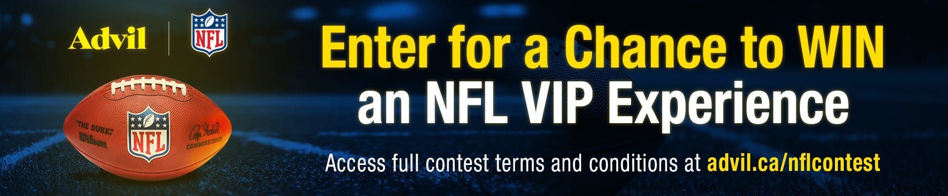 Enter for a Chance to WIN an NFL VIP Experience Access full contest terms and conditions at advil.ca/nflcontest