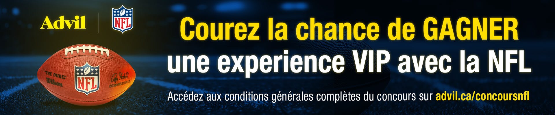 Courez la chance de GAGNER une experience VIP avec la NFL Accédez aux conditions générales complètes du concours sur advil.ca/concoursnfl
