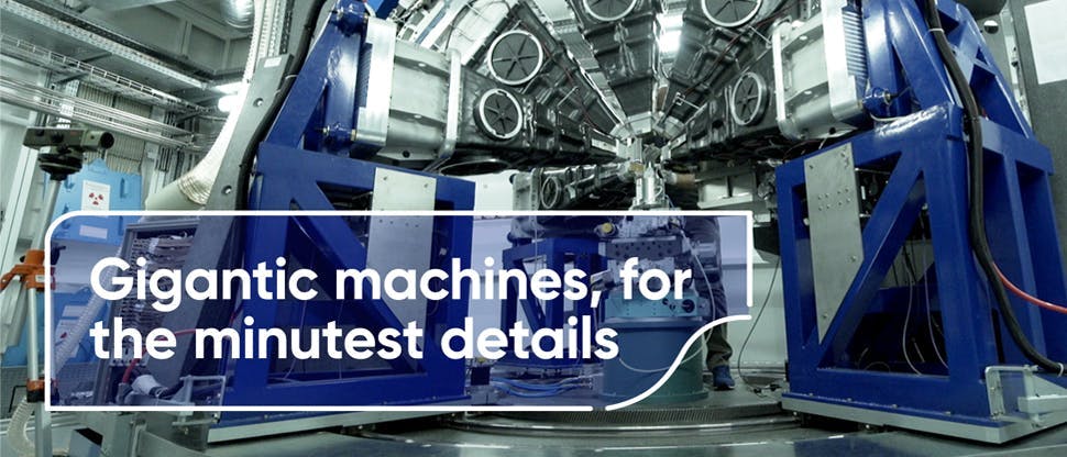 Gigantic machines, for the minutest details