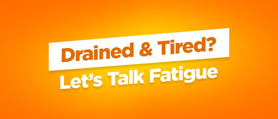 Drained & Tired? Let’s Talk Fatigue