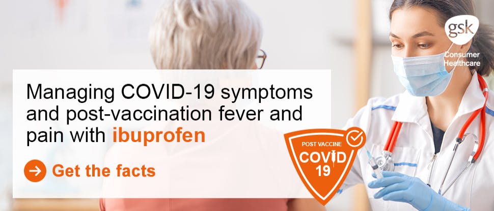 xManaging COVID-19 symptoms and post-vaccination fever with ibuprofen. Get the facts (picture of Heathcare Professional administering vaccine and GSK Consumer Healthcare logo)