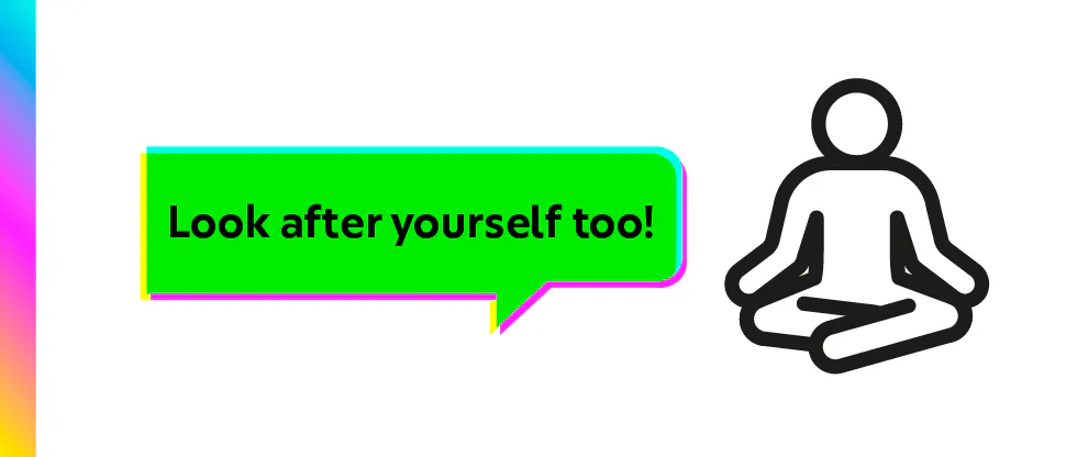 Look after yourself too!