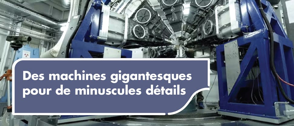 Des machines gigantesques pour de minuscules détails