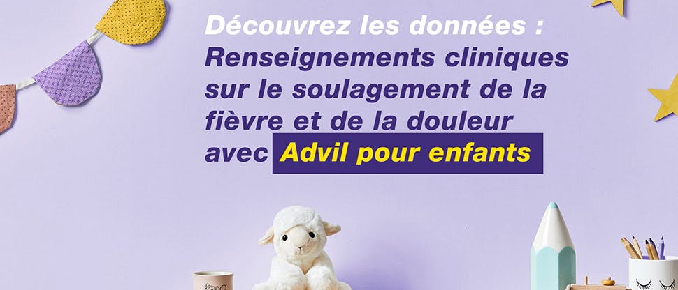 Découvrez les données : Renseignements cliniques sur le soulagement de la fièvre et de la douleur avec Advil pour enfants