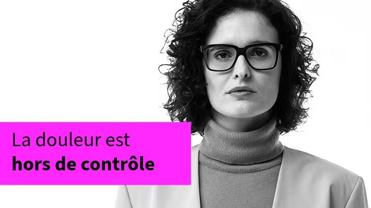 Image d'une femme à l'air sérieux. Texte : La douleur est hors de contrôle