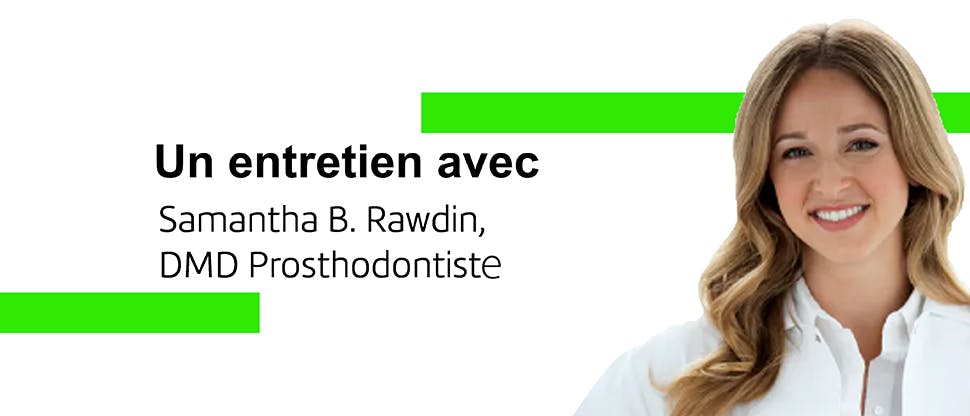 Un entretien avec la prosthodontiste Samantha Rawdin sur les conseils à donner aux personnes souffrant de perte de dents.