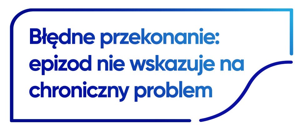 Błędne przekonanie: epizod nie wskazuje na chroniczny problem