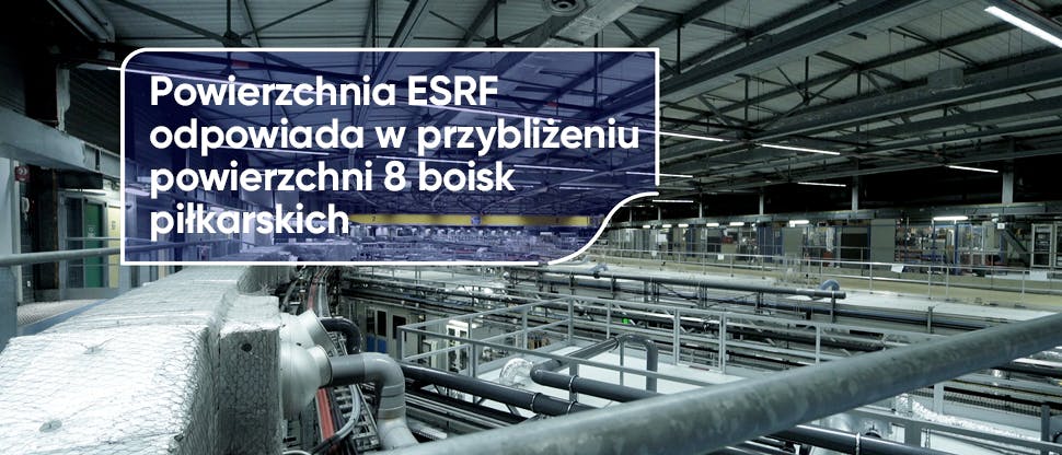 Powierzchnia ESRF odpowiada w przybliżeniu powierzchni 8 boisk piłkarskich