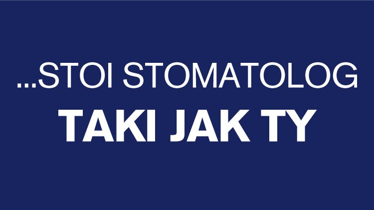 stoi lekarz dentysta, taki jak Ty