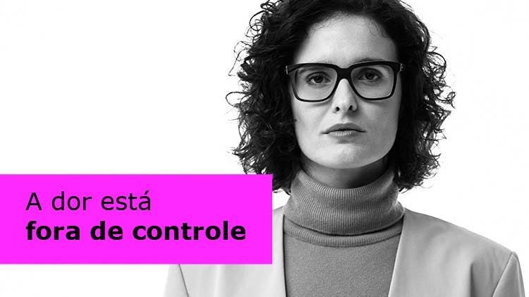 Imagem de uma mulher com expressão séria. Texto: A dor está fora de controle.