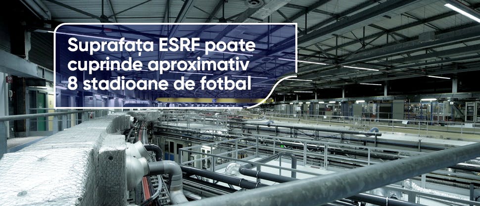 Suprafaţa ESRF* poate cuprinde aproximativ 8 stadioane de fotbal * ESRF - European Synchrotron Radiation Facility (Institutul European de Studiere a Radiaţiilor Sincrotrone)