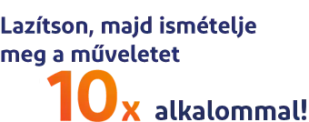 Lazítson, majd ismételje meg a műveletet 10x alkalommal!